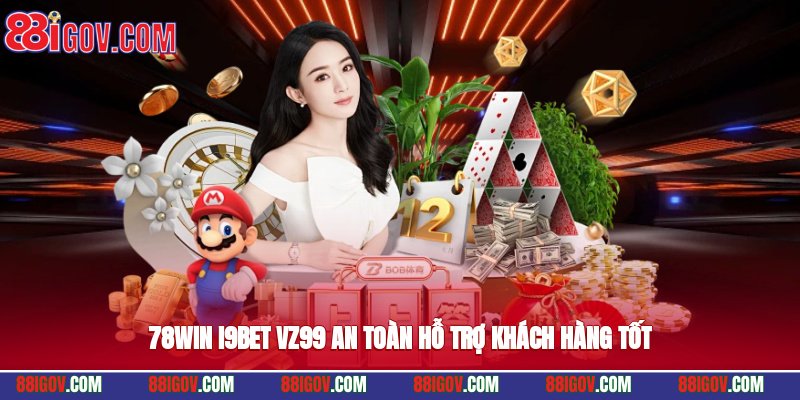 78win, i9bet, vz99 an toàn, hỗ trợ khách hàng tốt