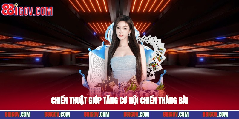 Chiến thuật giúp tăng cơ hội chiến thắng bài