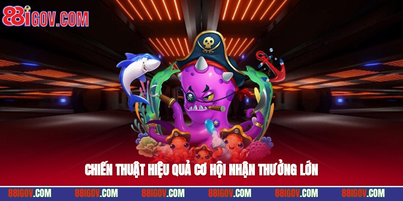 Chiến thuật hiệu quả, cơ hội nhận thưởng lớn