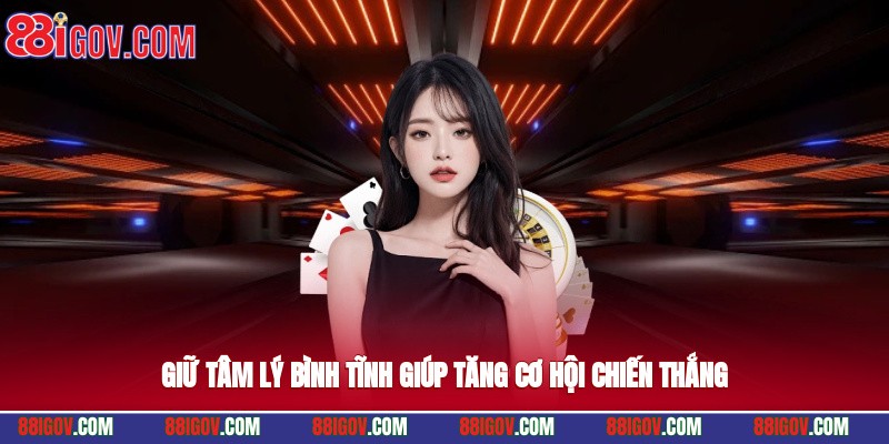 Giữ tâm lý bình tĩnh giúp tăng cơ hội chiến thắng