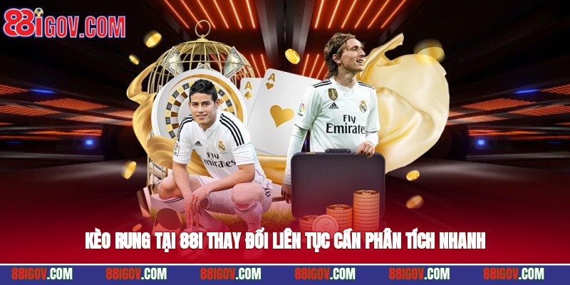 Kèo rung tại 88i thay đổi liên tục, cần phân tích nhanh