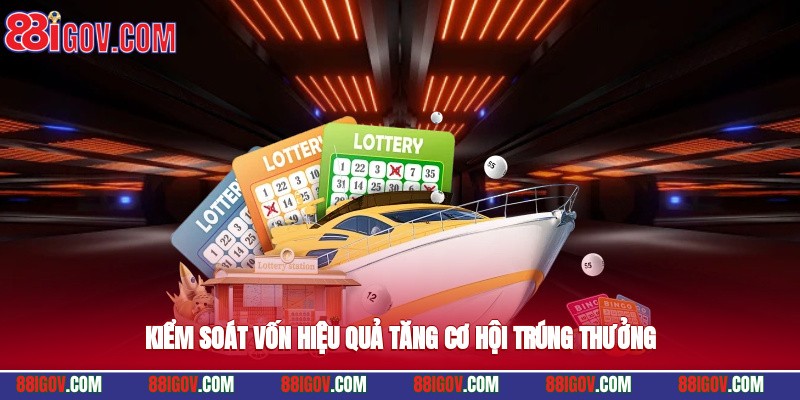 Kiểm soát vốn hiệu quả, tăng cơ hội trúng thưởng